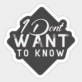 I Don't Want To Know Sticker